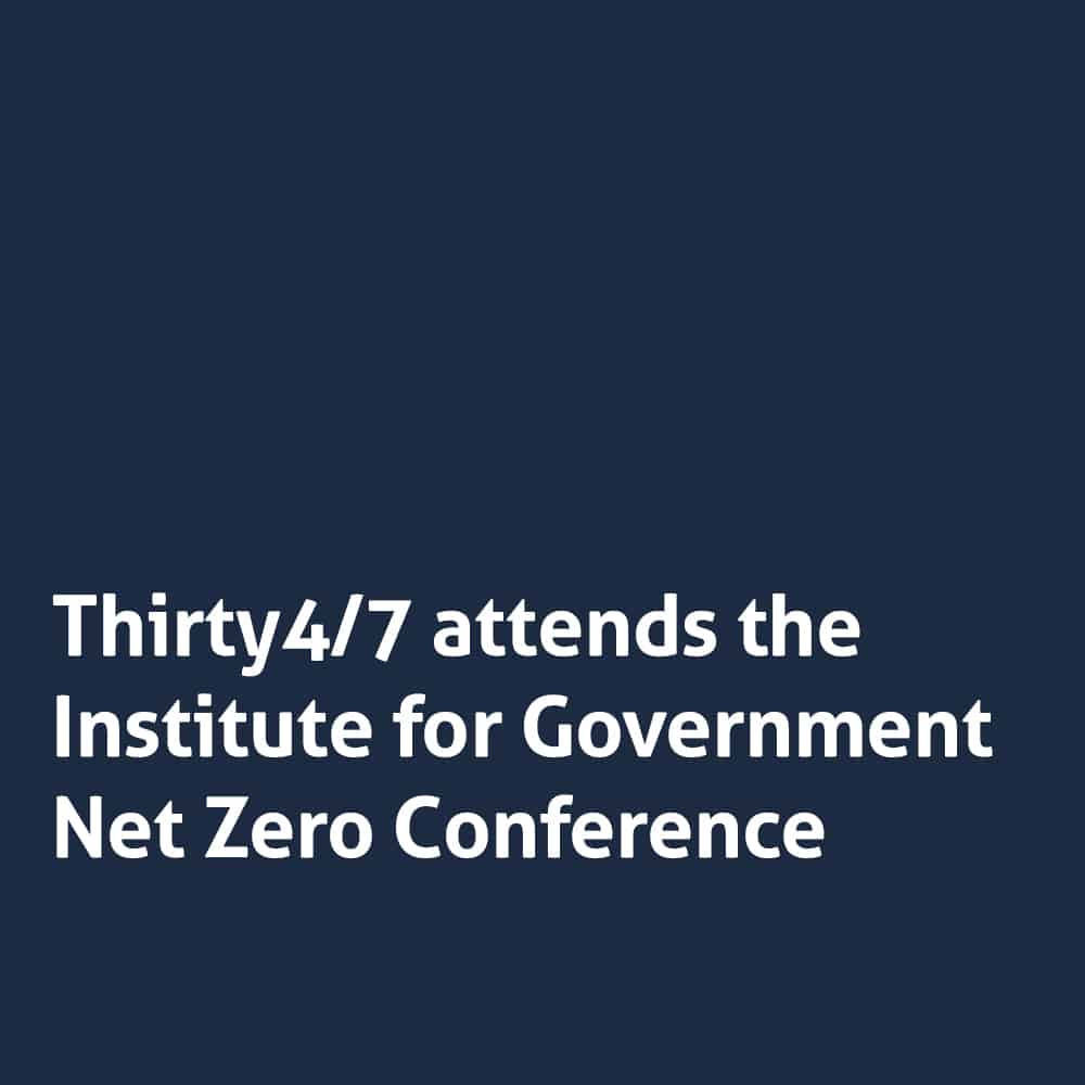 Institute for Government Net Zero Conference Thirty4/7 Communications